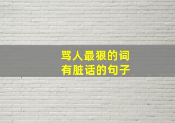 骂人最狠的词 有脏话的句子